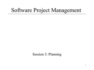 Software Project Management

Session 3: Planning
1

 