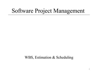 Software Project Management

WBS, Estimation & Scheduling
1

 