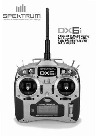 Leaders in Spread Spectrum Technology




                                        6-Channel 10-Model Memory
                                        Full Range DSM2™ 2.4GHz
                                        Radio System for Airplanes
                                        and Helicopters
 