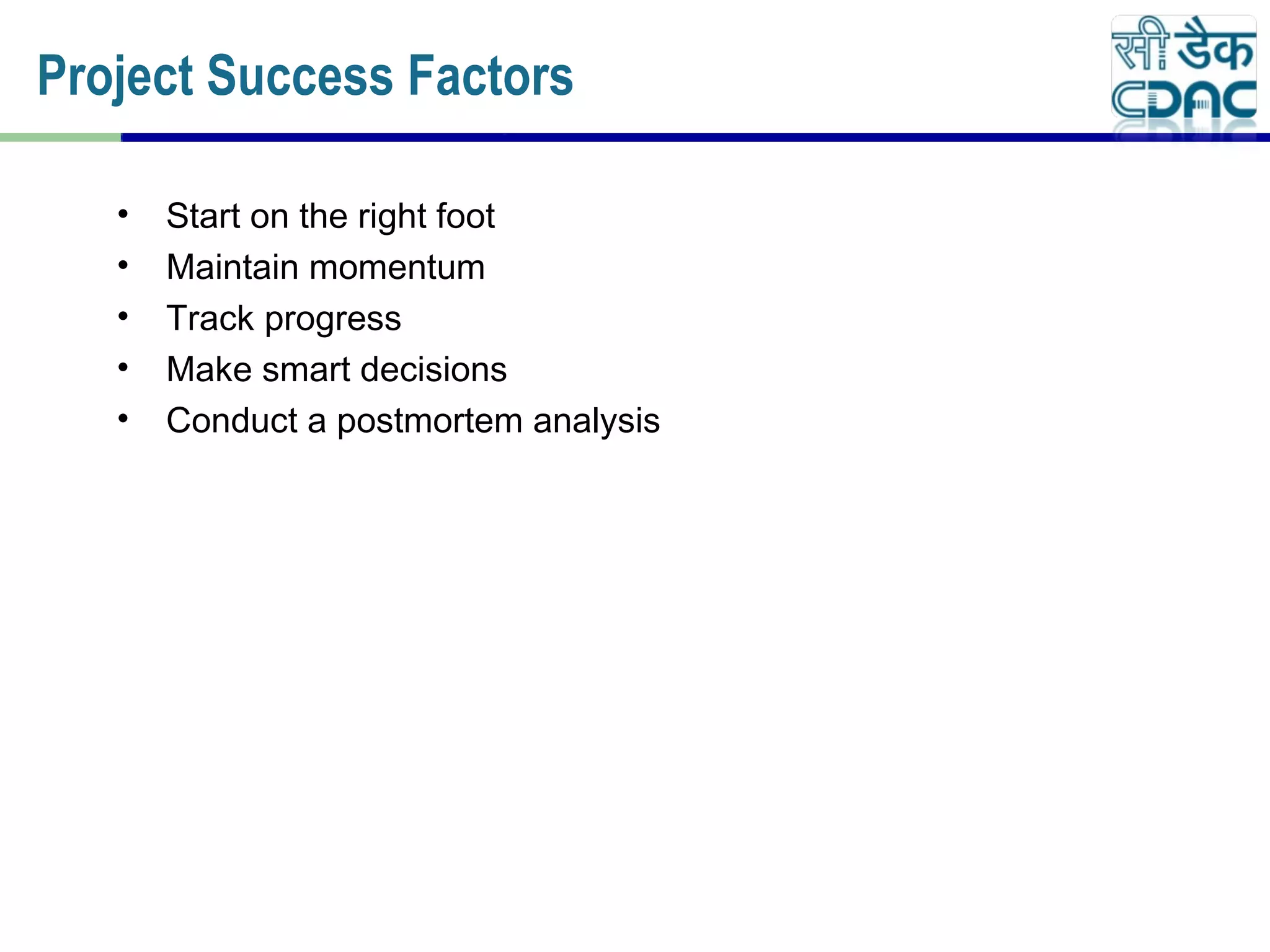 • Start on the right foot
• Maintain momentum
• Track progress
• Make smart decisions
• Conduct a postmortem analysis
Project Success Factors
 