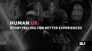 HUMAN UX
STORYTELLING FOR BETTER EXPERIENCES
 
