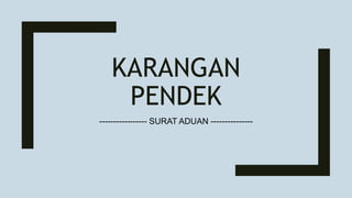 KARANGAN
PENDEK
----------------- SURAT ADUAN ---------------
 