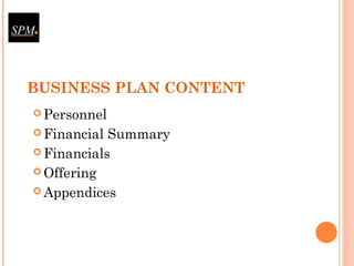 BUSINESS PLAN CONTENT
 Personnel
 Financial Summary
 Financials
 Offering
 Appendices
 