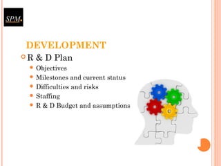 DEVELOPMENT
 R & D Plan
 Objectives
 Milestones and current status
 Difficulties and risks
 Staffing
 R & D Budget and assumptions
 