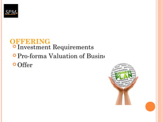 OFFERING
 Investment Requirements
 Pro-forma Valuation of Business
 Offer
 