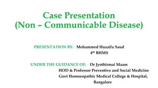 PRESENTATION BY: Mohammed Huzaifa Saud
4th BHMS
UNDER THE GUIDANCE OF: Dr Jyothirmai Maam
HOD & Professor Preventive and Social Medicine
Govt Homoeopathic Medical College & Hospital,
Bangalore
 