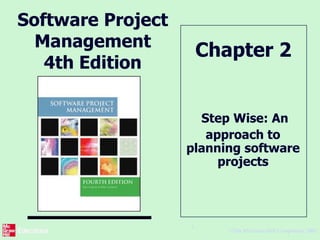 ©The McGraw-Hill Companies, 2005
1
Software Project
Management
4th Edition
Step Wise: An
approach to
planning software
projects
Chapter 2
 