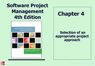 ©The McGraw-Hill Companies, 2005
1
Software Project
Management
4th Edition
Selection of an
appropriate project
approach
Chapter 4
 