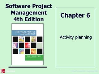 ©The McGraw-Hill Companies, 2005
1
Software Project
Management
4th Edition
Activity planning
Chapter 6
 