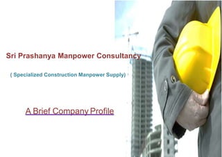 Sri Prashanya Manpower Consultancy
( Specialized Construction Manpower Supply)
A Brief Company Profile
 