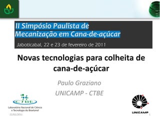 Novas tecnologias para colheita de
              cana-de-açúcar
                Paulo Graziano
               UNICAMP - CTBE

22/02/2011                                1
 