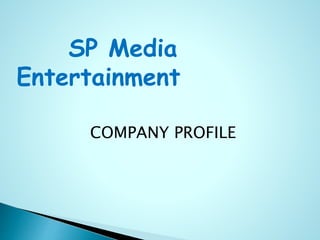 SP Media
Entertainment
COMPANY PROFILE
 