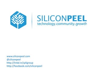www.siliconpeel.com
@siliconpeel
http://linkd.in/spligroup
http://facebook.com/siliconpeel

 