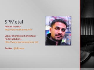 SPMetal
Pranav Sharma
http://pranavsharma.info

Senior SharePoint Consultant
Portal Solutions
http://www.portalsolutions.net

Twitter: @ePranav
 