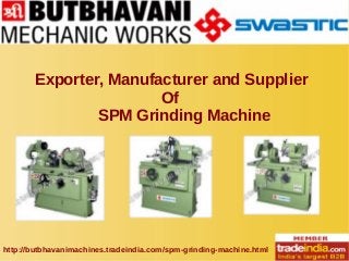 Exporter, Manufacturer and Supplier
Of
SPM Grinding Machine
http://butbhavanimachines.tradeindia.com/spm-grinding-machine.html
 