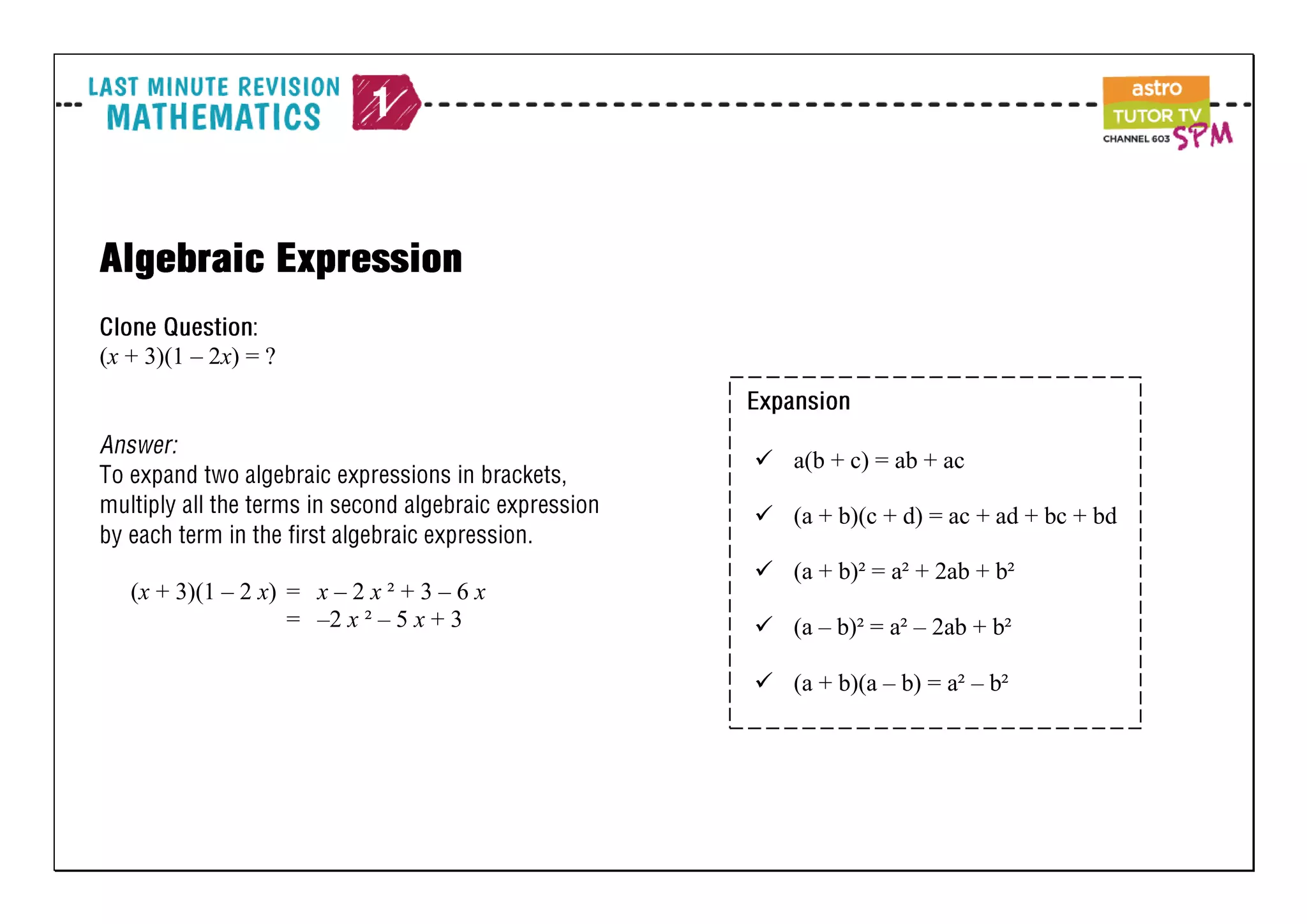 (x + 3)(1 – 2x) = ?
(x + 3)(1 – 2 x) = x – 2 x ² + 3 – 6 x
= –2 x ² – 5 x + 3
a(b + c) = ab + ac
(a + b)(c + d) = ac + ad + bc + bd
(a + b)² = a² + 2ab + b²
(a – b)² = a² – 2ab + b²
(a + b)(a – b) = a² – b²