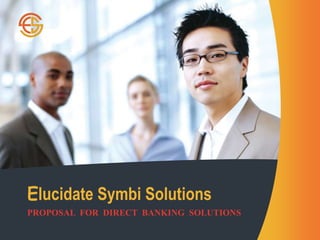 Elucidate Symbi Solutions
PROPOSAL FOR DIRECT BANKING SOLUTIONS
 