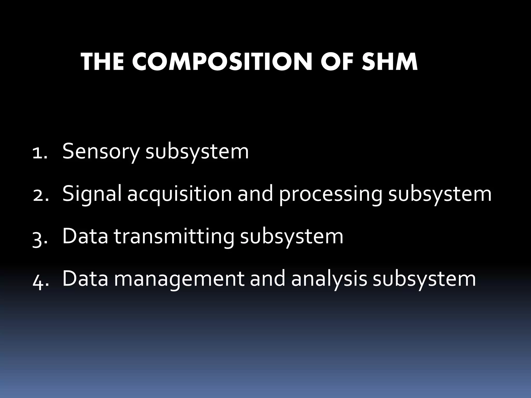 THE COMPOSITION OF SHM
1. Sensory subsystem
2. Signal acquisition and processing subsystem
3. Data transmitting subsystem
4. Data management and analysis subsystem
 