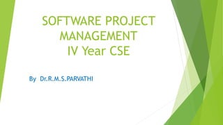 SOFTWARE PROJECT
MANAGEMENT
IV Year CSE
By Dr.R.M.S.PARVATHI
 