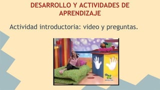 DESARROLLO Y ACTIVIDADES DE
APRENDIZAJE
Actividad introductoria: video y preguntas.
 