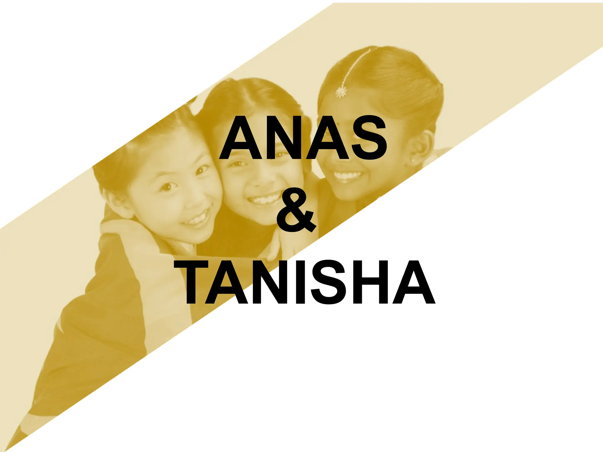 ANAS
&
TANISHA
 