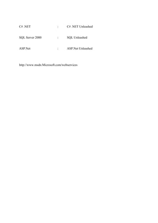 C# .NET

:

C# .NET Unleashed

SQL Server 2000

:

SQL Unleashed

ASP.Net

:

ASP.Net Unleashed

http://www.msdn.Microsoft.com/webservices

 