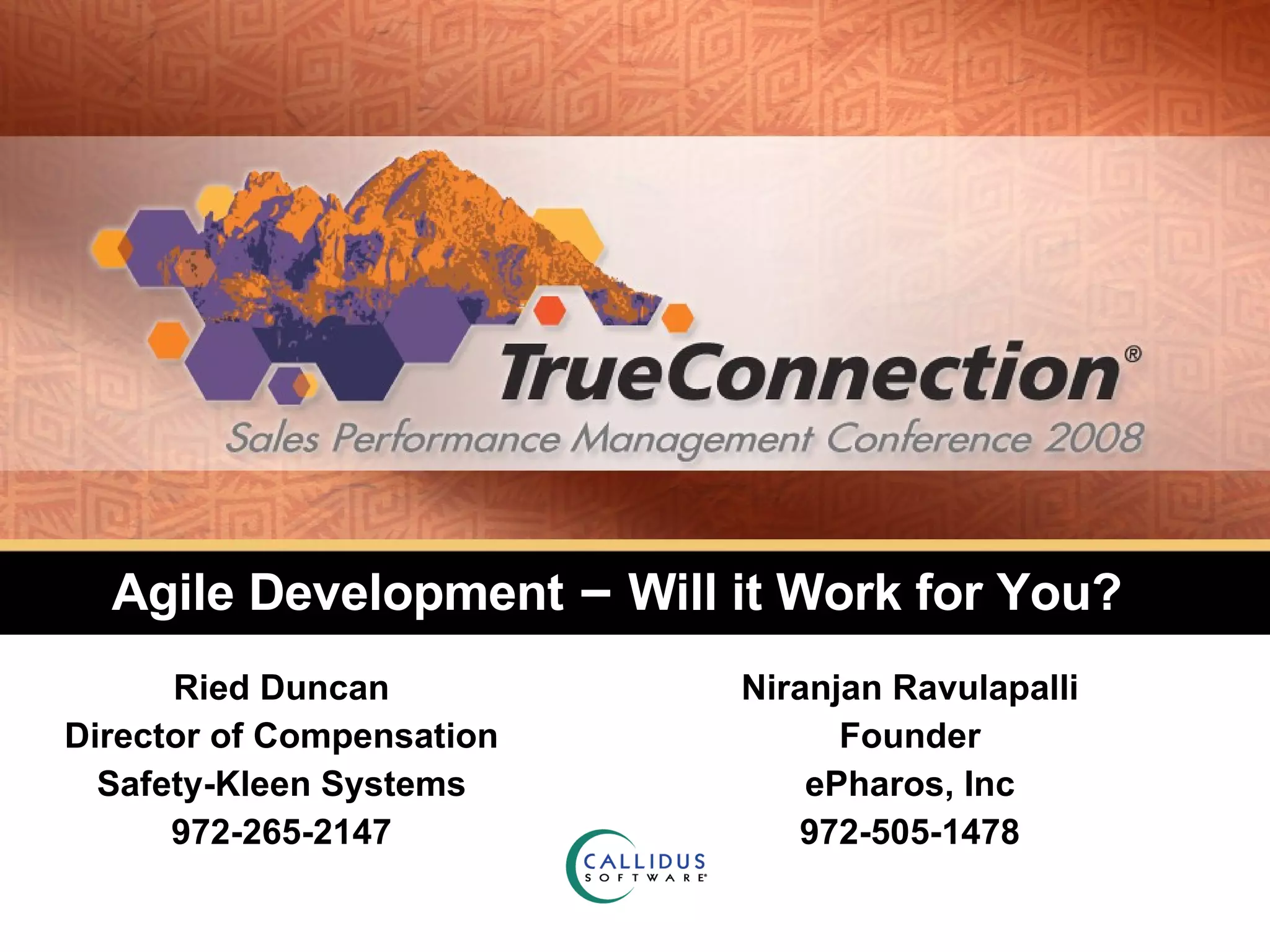 Agile Development  –  Will it Work for You? Ried Duncan Director of Compensation Safety-Kleen Systems 972-265-2147 Niranjan Ravulapalli Founder ePharos, Inc 972-505-1478 