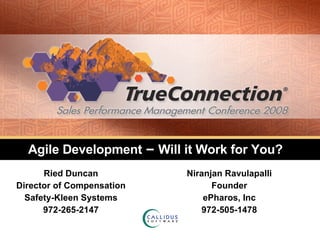 Agile Development  –  Will it Work for You? Ried Duncan Director of Compensation Safety-Kleen Systems 972-265-2147 Niranjan Ravulapalli Founder ePharos, Inc 972-505-1478 