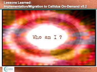 Lessons Learned: Implementation / Migration to Callidus On-Demand v5.2 Slide 3