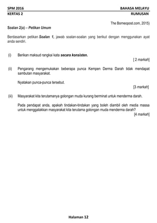 SPM 2016 BAHASA MELAYU
KERTAS 2 RUMUSAN
Halaman 12
The Borneopost.com, 2015)
Soalan 2(a) – Petikan Umum
Berdasarkan petika...