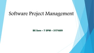 BE Sem – 7 SPM – 3171609
Software Project Management
 