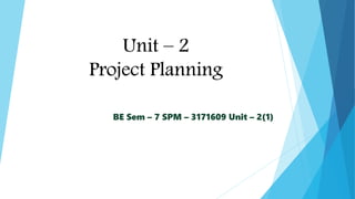 BE Sem – 7 SPM – 3171609 Unit – 2(1)
Unit – 2
Project Planning
 