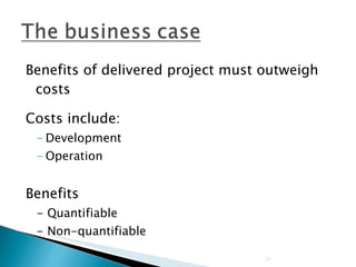 Benefits of delivered project must outweigh costs Costs include: Development Operation Benefits - Quantifiable - Non-quantifiable 