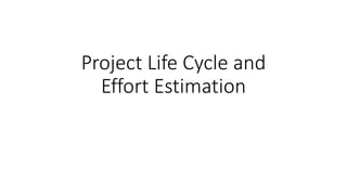 Project Life Cycle and
Effort Estimation
 