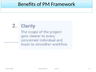 Benefits of PM Framework
04-05-2023 Faculty Name Unit -2 27
 