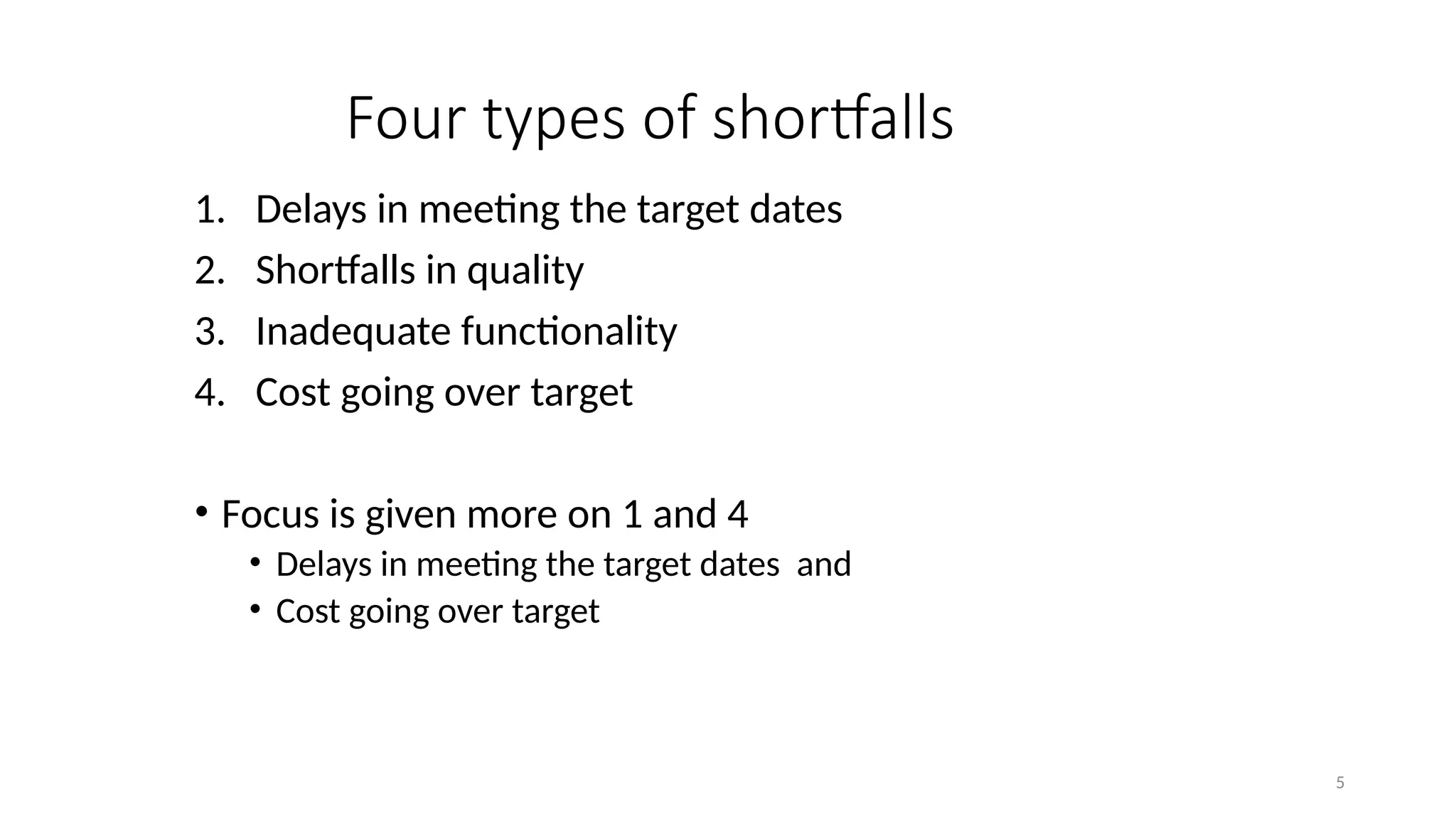 5
Four types of shortfalls
1. Delays in meeting the target dates
2. Shortfalls in quality
3. Inadequate functionality
4. Cost going over target
• Focus is given more on 1 and 4
• Delays in meeting the target dates and
• Cost going over target
 