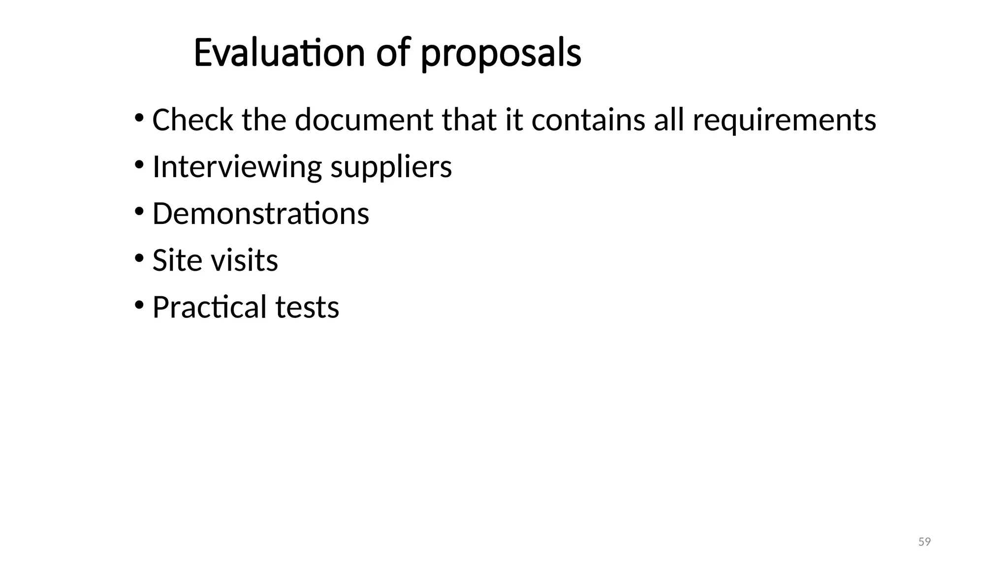 59
Evaluation of proposals
• Check the document that it contains all requirements
• Interviewing suppliers
• Demonstrations
• Site visits
• Practical tests
 