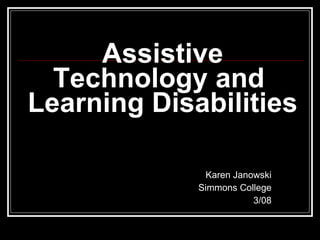 Assistive Technology and  Learning Disabilities Karen Janowski Simmons College 3/08 