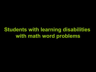 Students with learning disabilities
    with math word problems
 