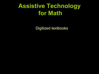 Assistive Technology
       for Math

     Digitized textbooks
 