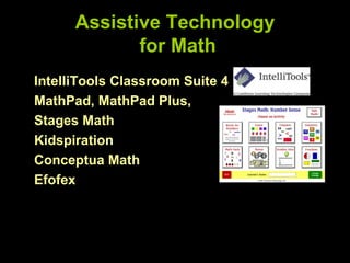 Assistive Technology
             for Math
IntelliTools Classroom Suite 4
MathPad, MathPad Plus,
Stages Math
Kidspiration
Conceptua Math
Efofex
 