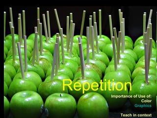 Repetition
      Importance of Use of:
                     Color
                 Graphics

          Teach in context
 