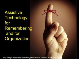 Assistive
  Technology
  for
  Remembering
   and for
  Organization



http://img2.allposters.com/images/PTGPOD/327820b-FB.jpg
 