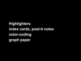 Highlighters
index cards, post-it notes
color-coding
graph paper
 