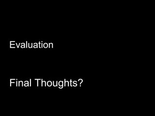 Evaluation



Final Thoughts?
 