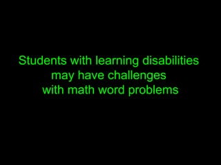 Students with learning disabilities
     may have challenges
    with math word problems
 