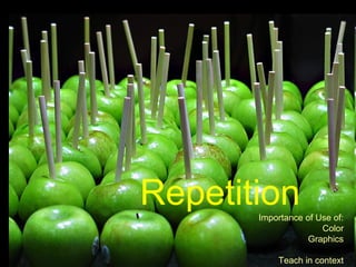 Repetition
       Importance of Use of:
                      Color
                   Graphics

           Teach in context
 