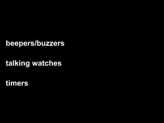 beepers/buzzers

talking watches

timers
 