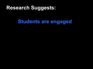 Research Suggests:

    Students are engaged
 