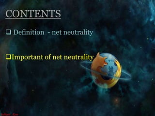CONTENTS
? Definition - net neutrality
?Important of net neutrality
Subham Ram
 